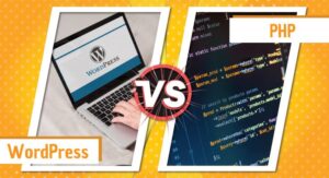 WordPress vs. PHP? Which One Is Better to Build Your Website?